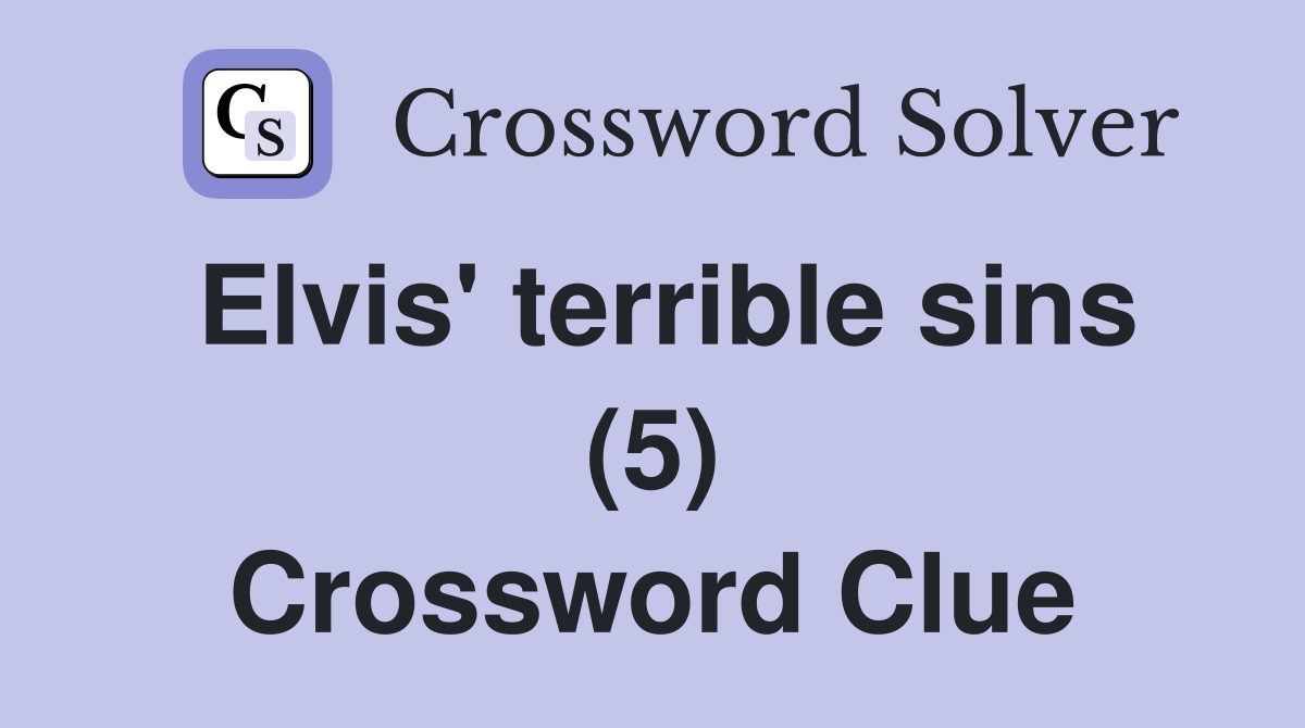 Elvis' terrible sins (5) Crossword Clue