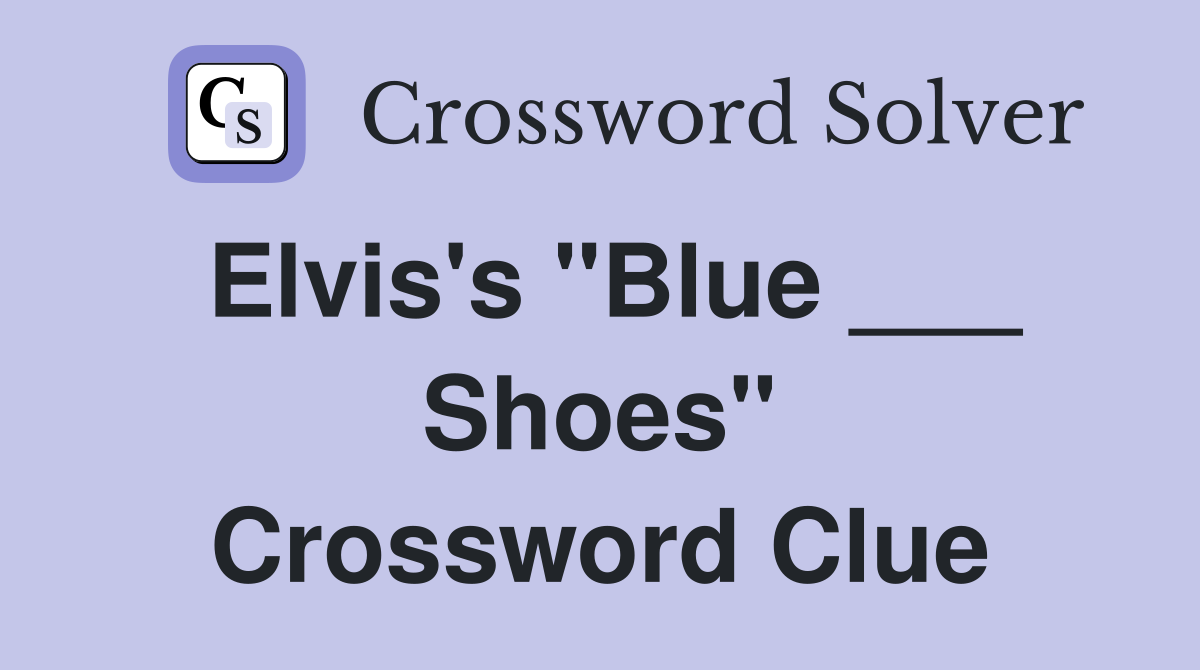 Elvis's "Blue ___ Shoes" Crossword Clue