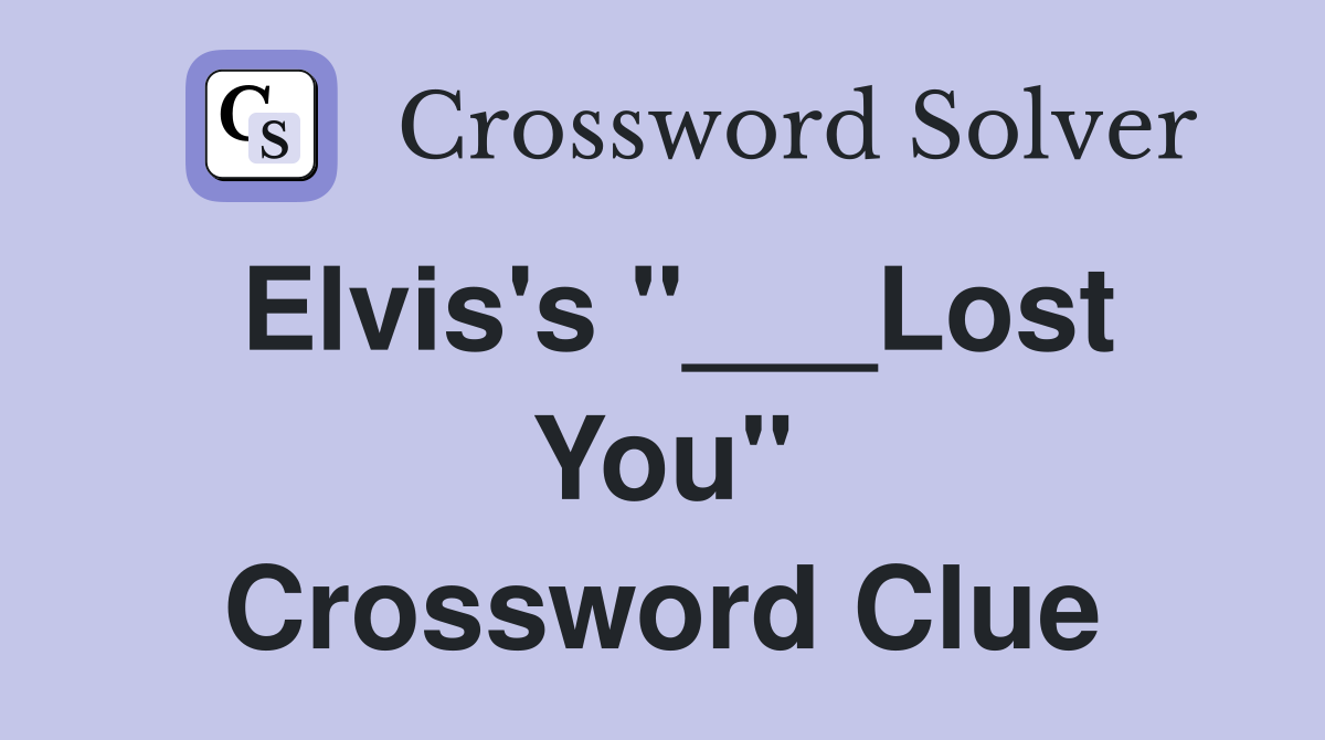 Elvis's "___Lost You" Crossword Clue