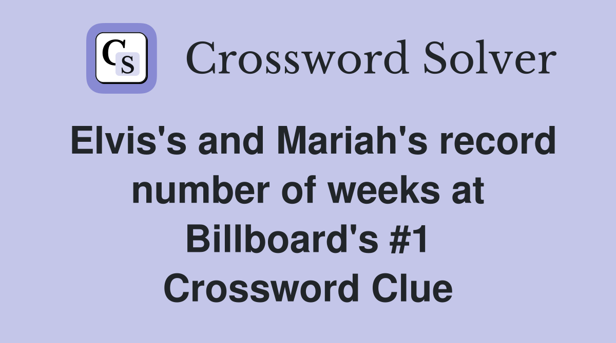 Elvis's and Mariah's record number of weeks at Billboard's #1 Crossword Clue