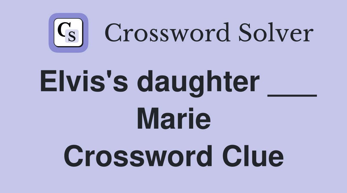 Elvis's daughter ___ Marie Crossword Clue