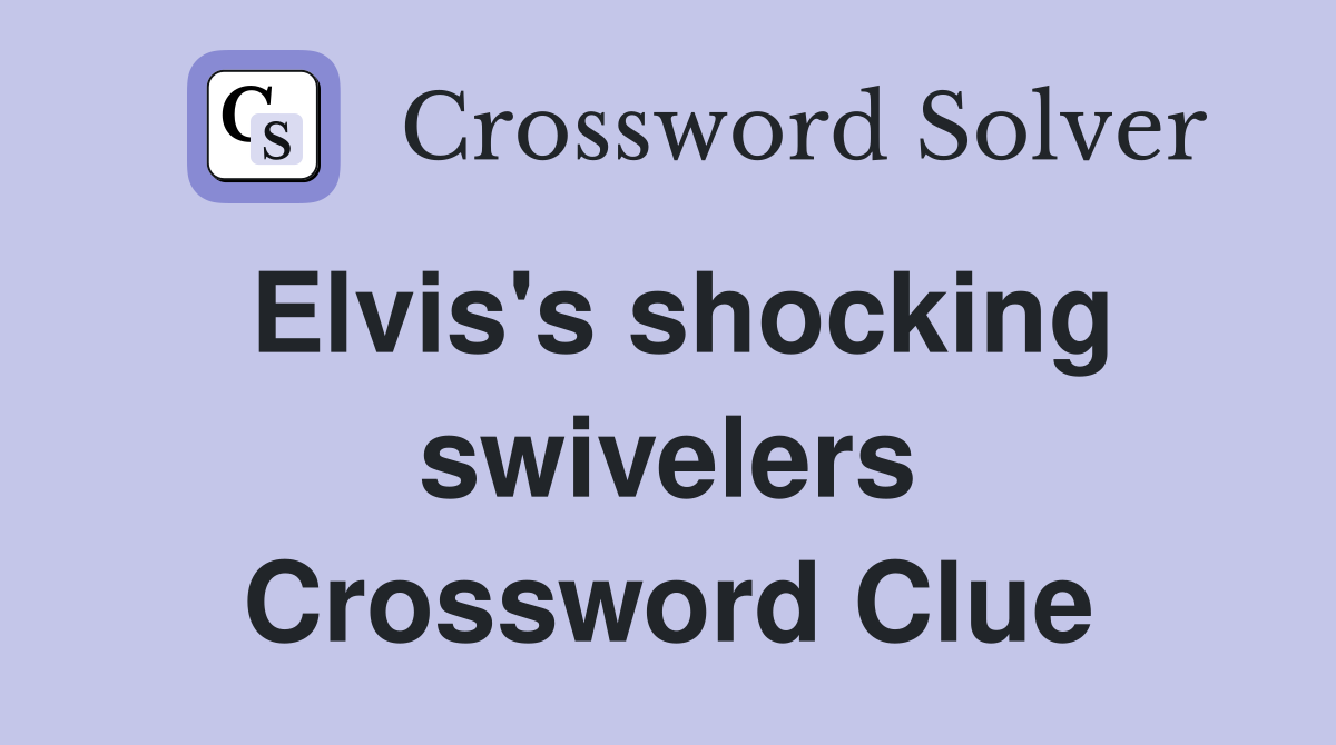 Elvis's shocking swivelers Crossword Clue