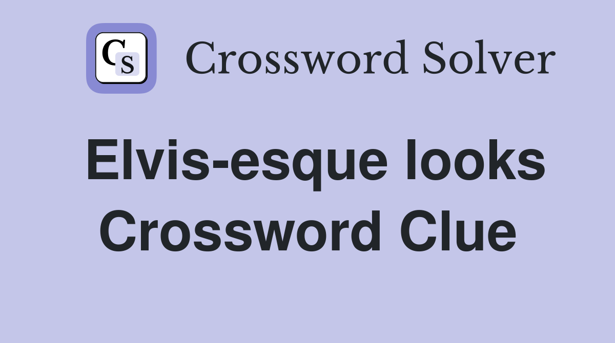 Elvis-esque looks Crossword Clue
