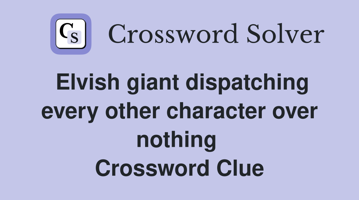 Elvish giant dispatching every other character over nothing  Crossword Clue