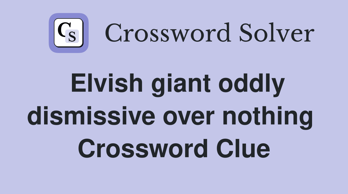 Elvish giant oddly dismissive over nothing  Crossword Clue