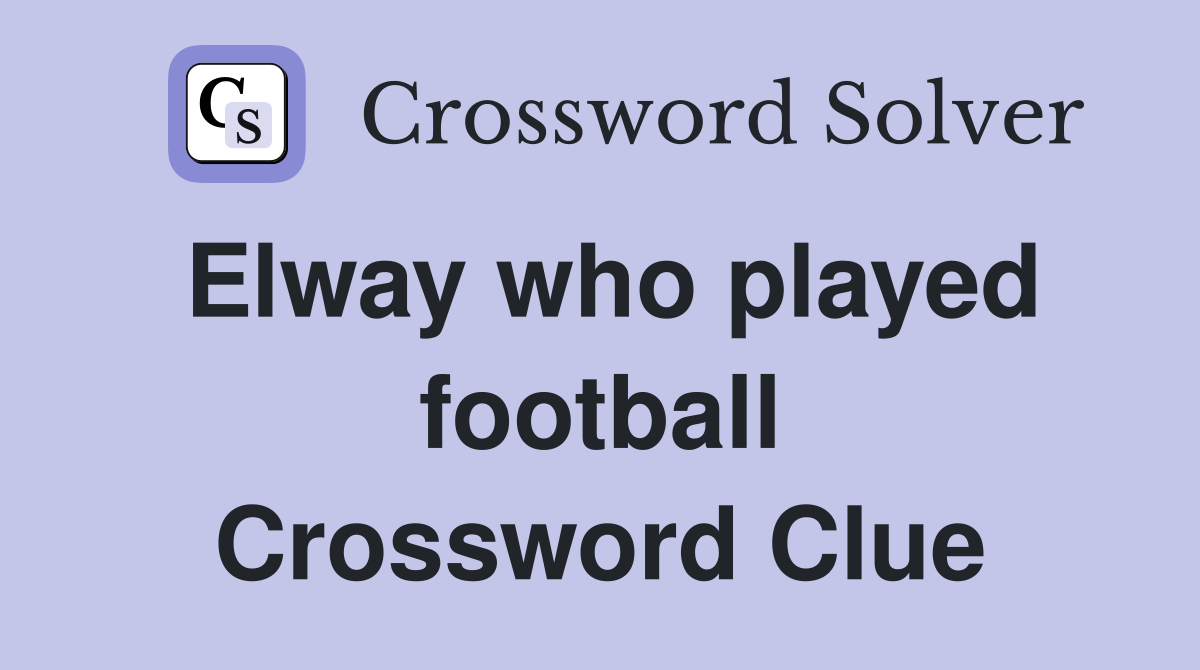 Elway who played football Crossword Clue