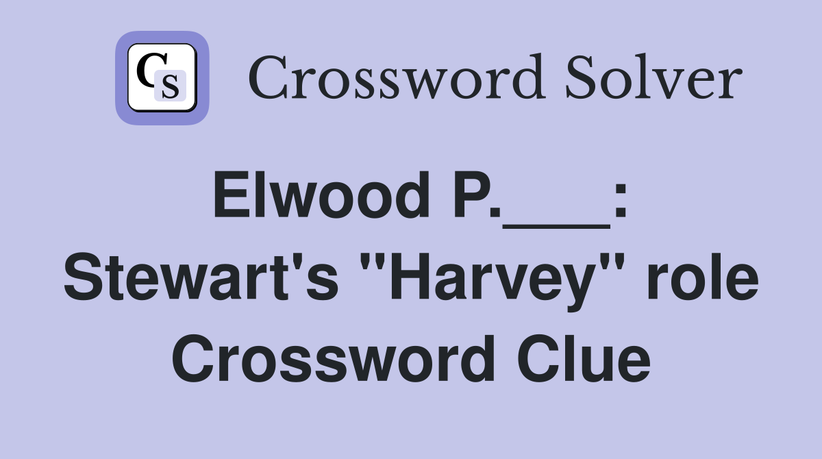 Elwood P.___: Stewart's "Harvey" role Crossword Clue