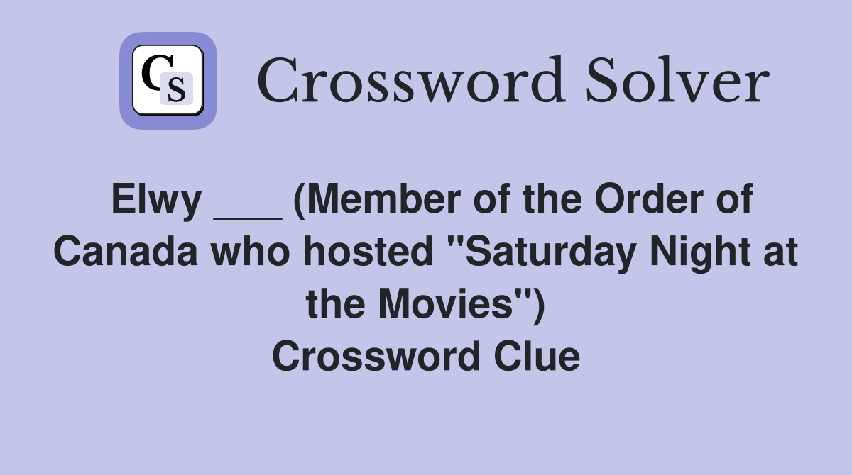 Elwy ___ (Member of the Order of Canada who hosted "Saturday Night at the Movies") Crossword Clue