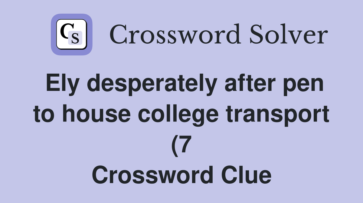 Ely desperately after pen to house college transport (7) Crossword Ely desperately after pen to house college transport (7) Crossword