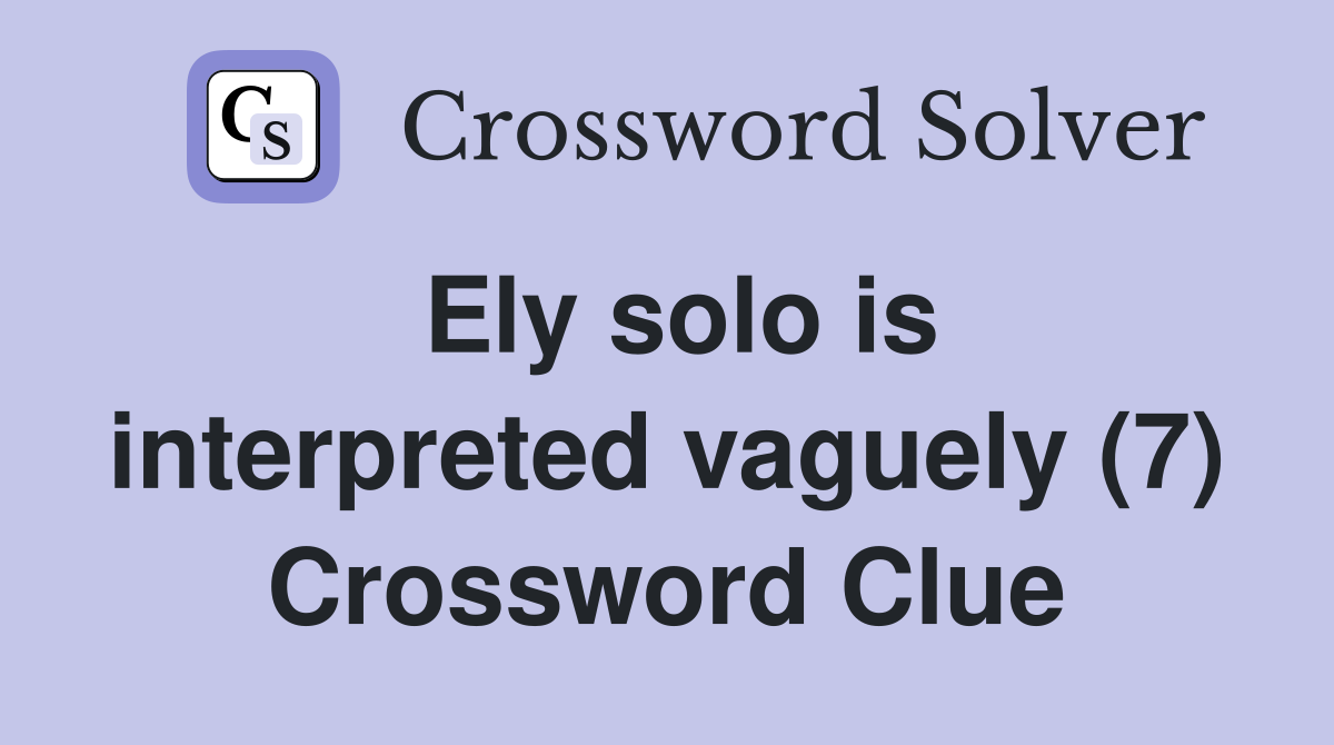 Ely solo is interpreted vaguely (7) Crossword Clue