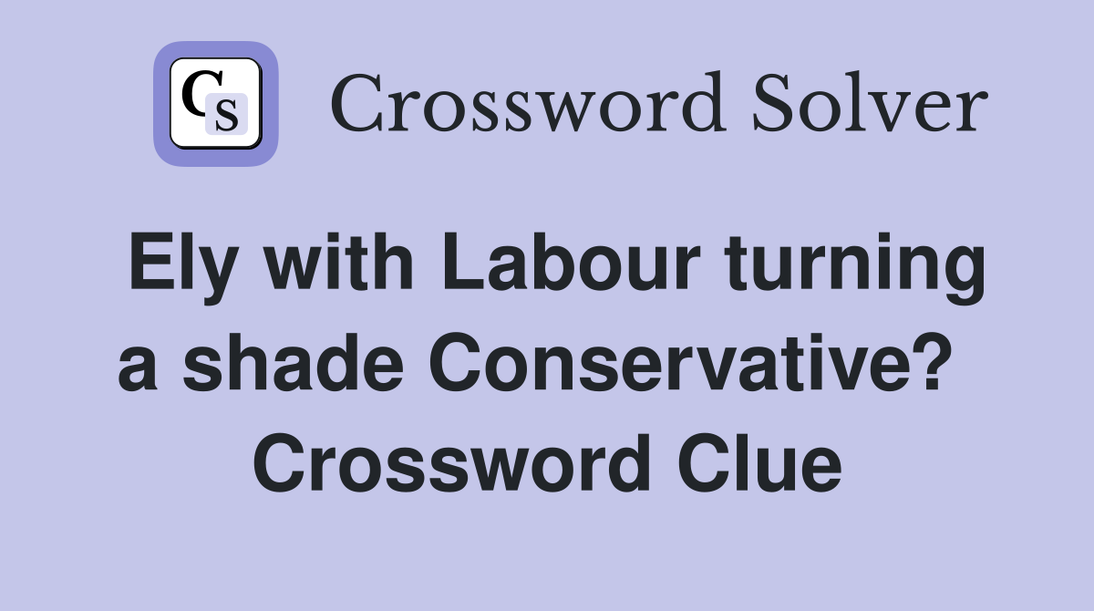 Ely with Labour turning a shade Conservative?  Crossword Clue