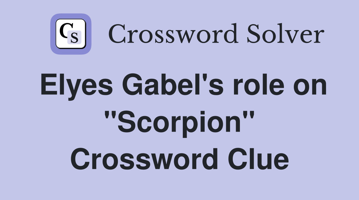 Elyes Gabel's role on "Scorpion" Crossword Clue