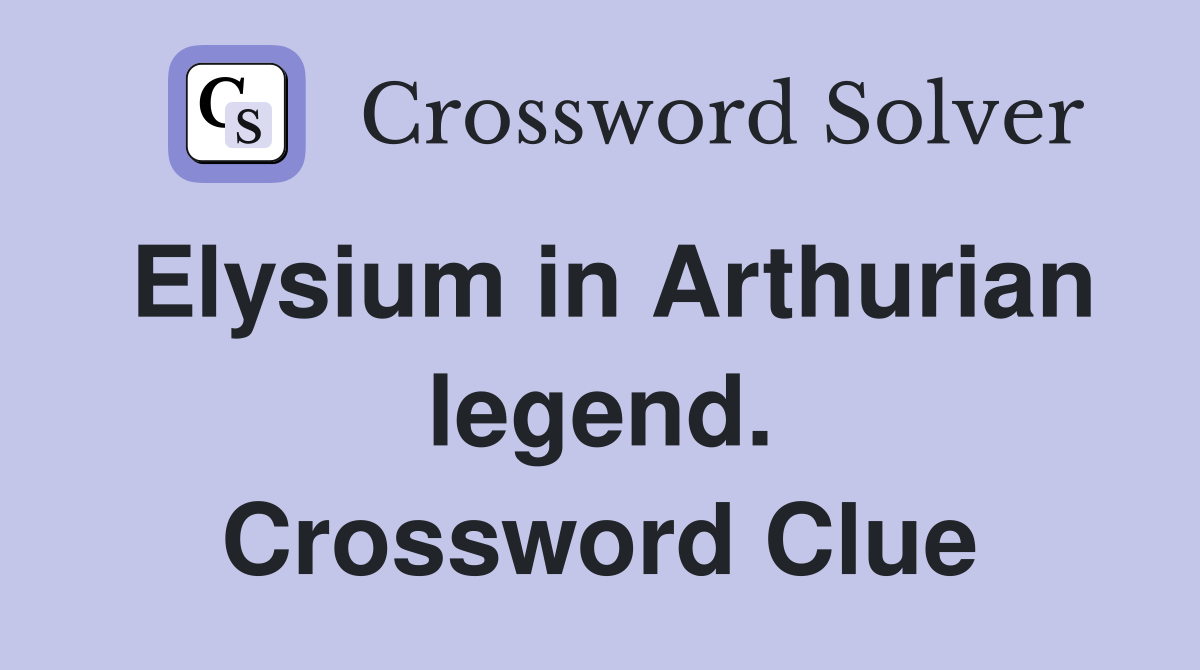 Elysium in Arthurian legend. Crossword Clue