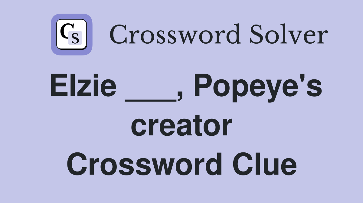 Elzie ___, Popeye's creator Crossword Clue