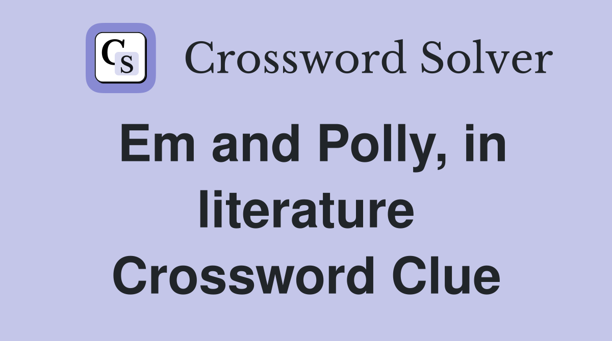 Em and Polly, in literature Crossword Clue
