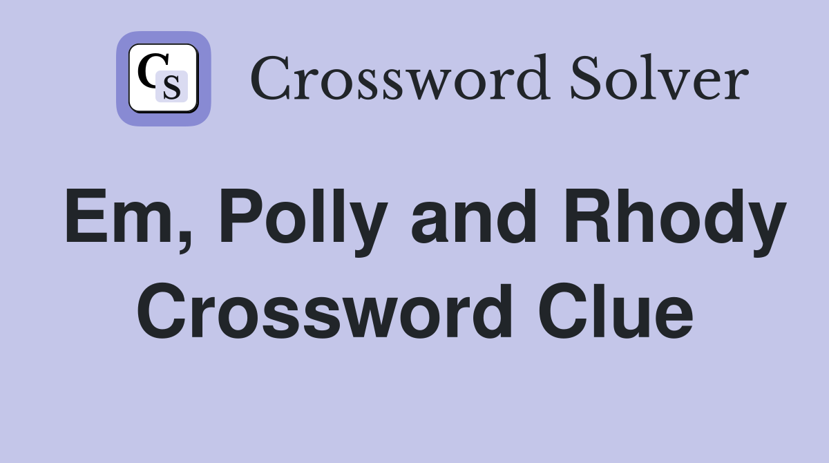 Em, Polly and Rhody Crossword Clue