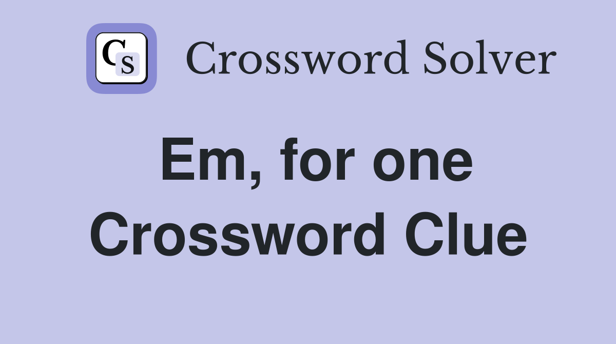 Em, for one Crossword Clue