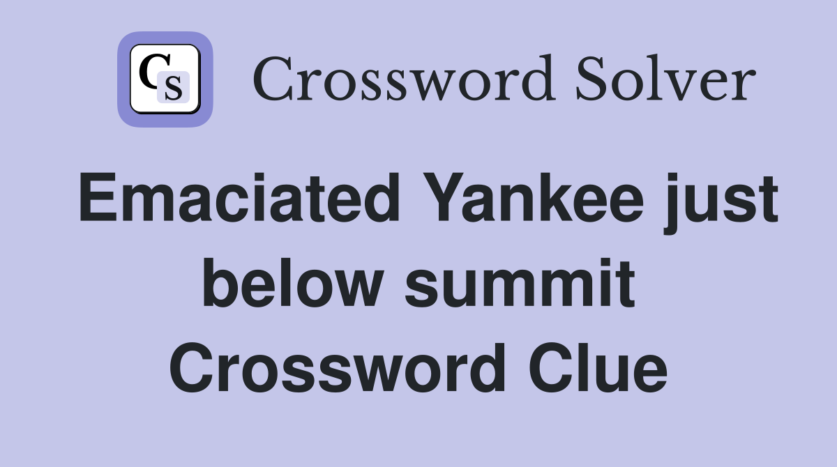 Emaciated Yankee just below summit Crossword Clue