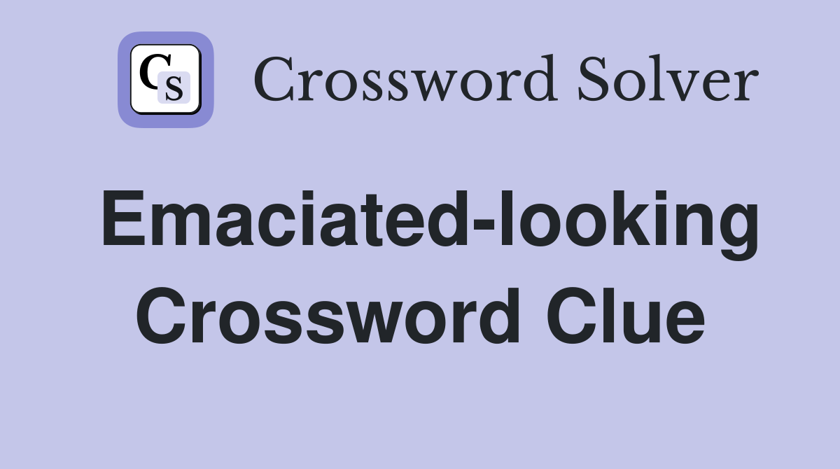 Emaciated-looking Crossword Clue