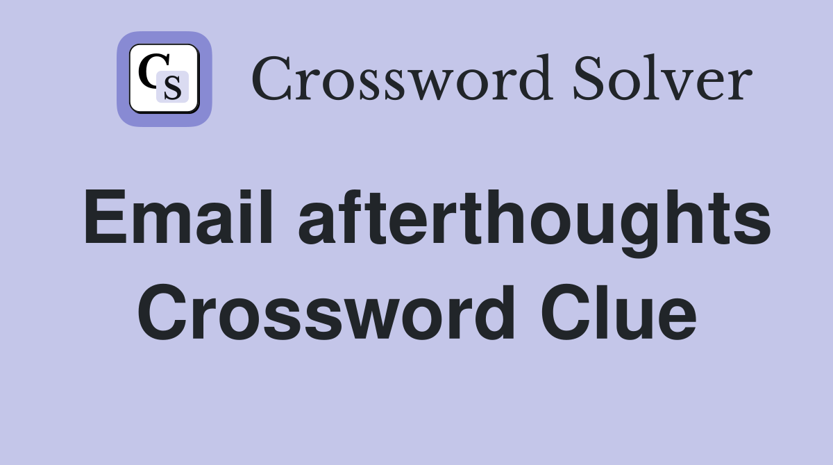 Email afterthoughts Crossword Clue