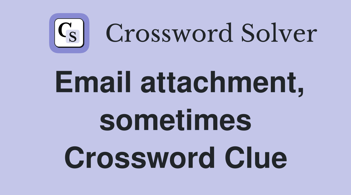 Email attachment, sometimes Crossword Clue