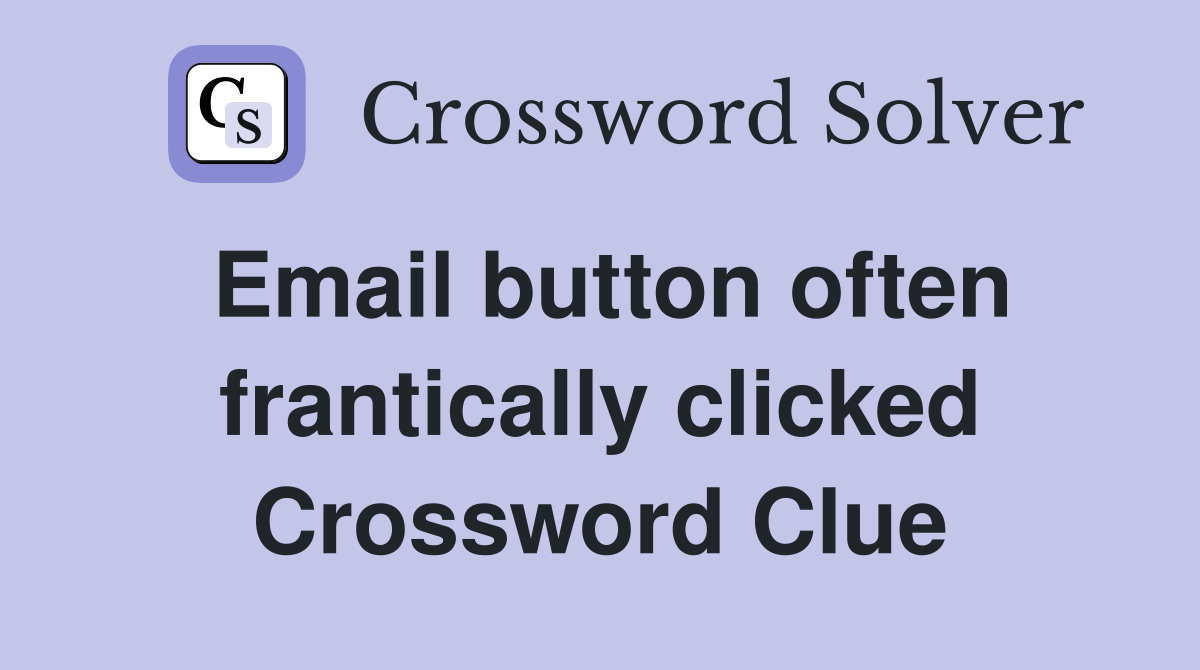 Email button often frantically clicked Crossword Clue