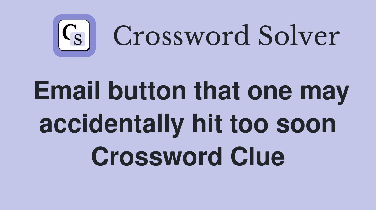 Email button that one may accidentally hit too soon Crossword Clue