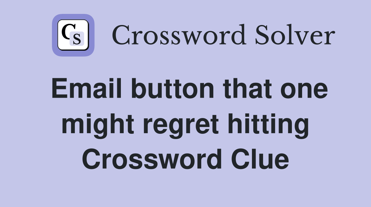 Email button that one might regret hitting Crossword Clue