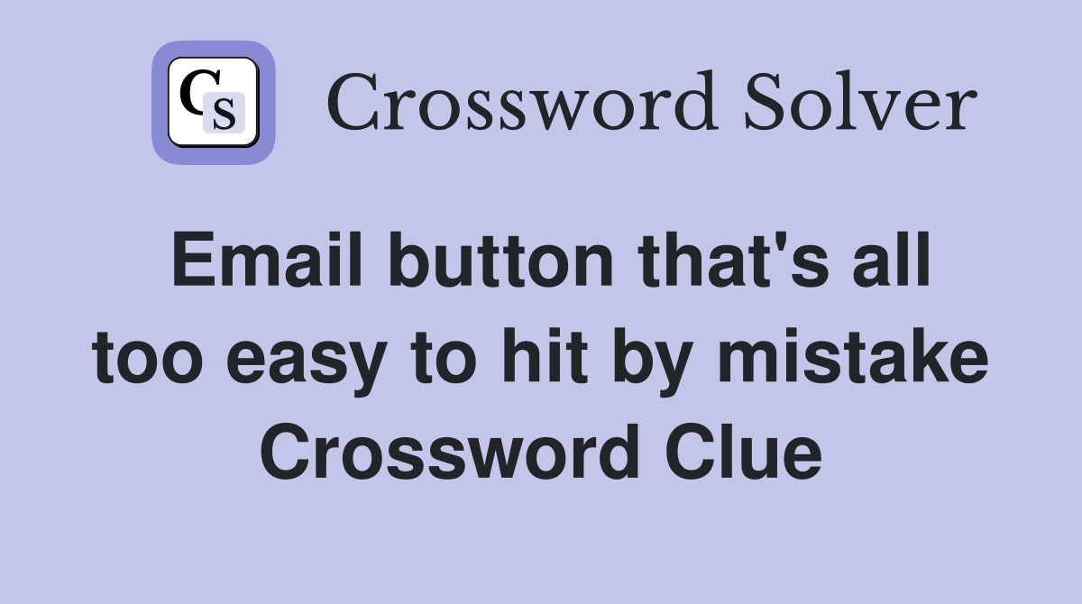 Email button that's all too easy to hit by mistake Crossword Clue