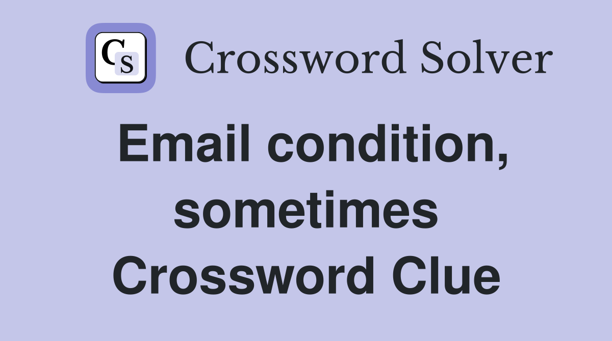 Email condition, sometimes Crossword Clue