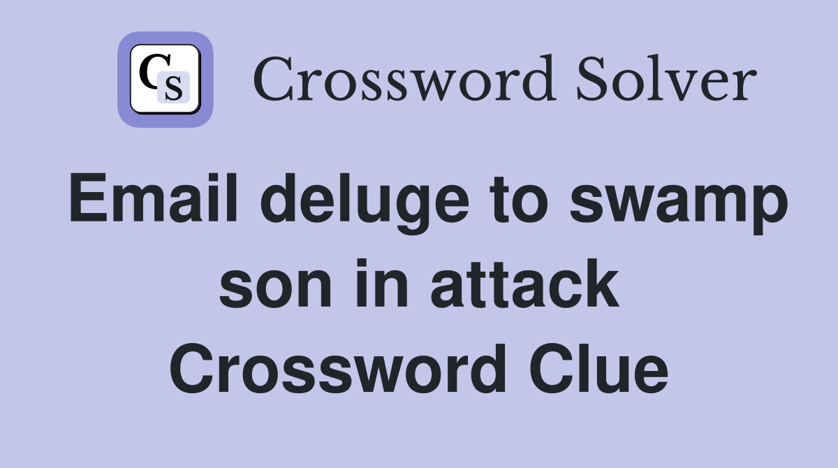 Email deluge to swamp son in attack Crossword Clue