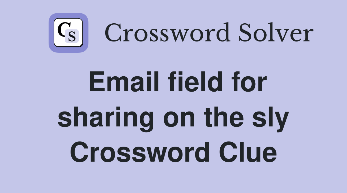 Email field for sharing on the sly Crossword Clue