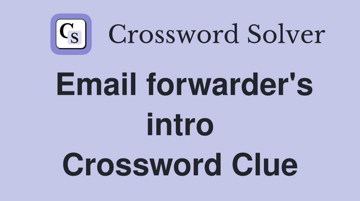 Email forwarder's intro Crossword Clue