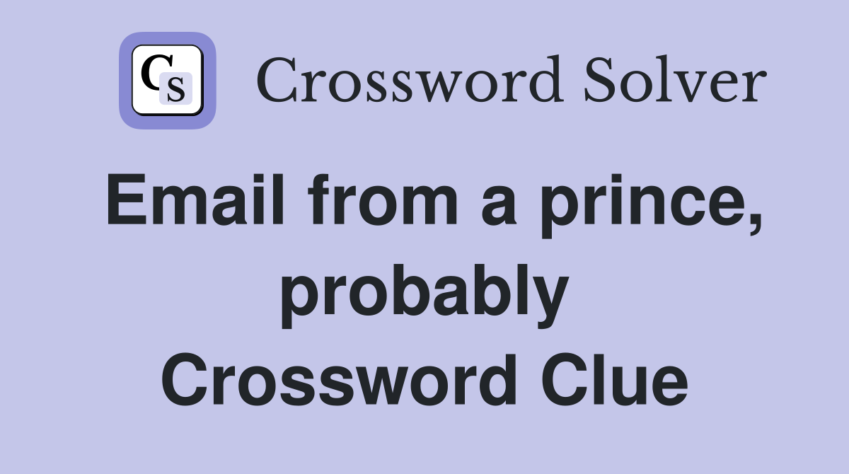 Email from a prince, probably Crossword Clue