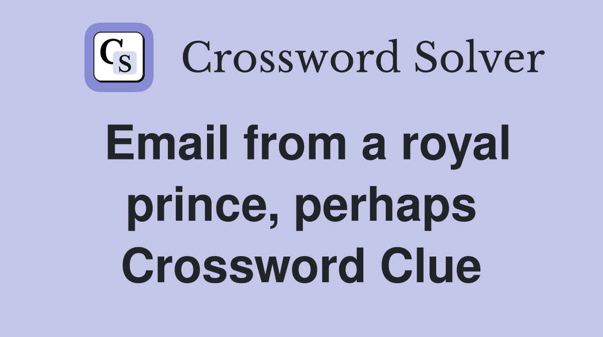 Email from a royal prince, perhaps Crossword Clue