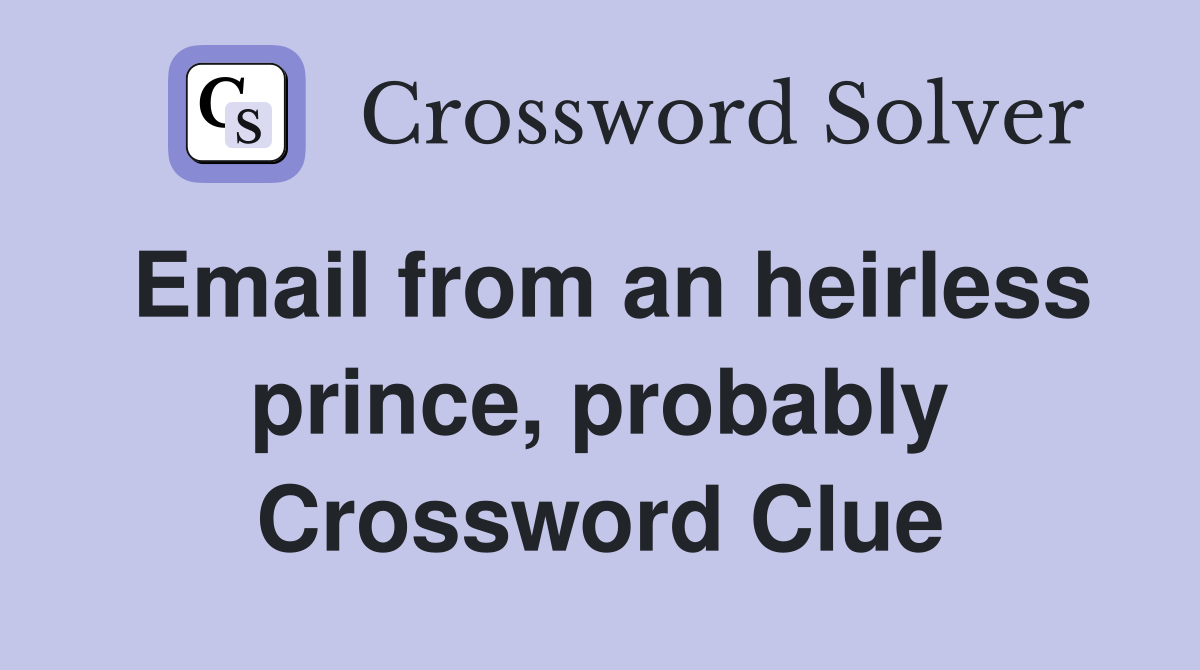 Email from an heirless prince, probably Crossword Clue