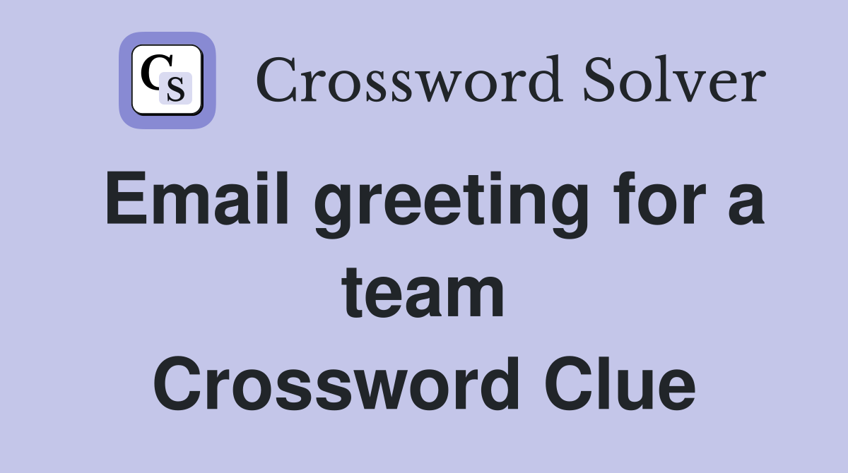 Email greeting for a team Crossword Clue