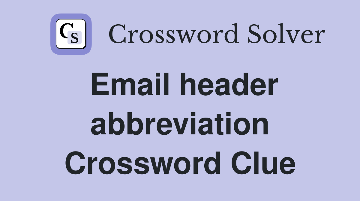 Email header abbreviation Crossword Clue