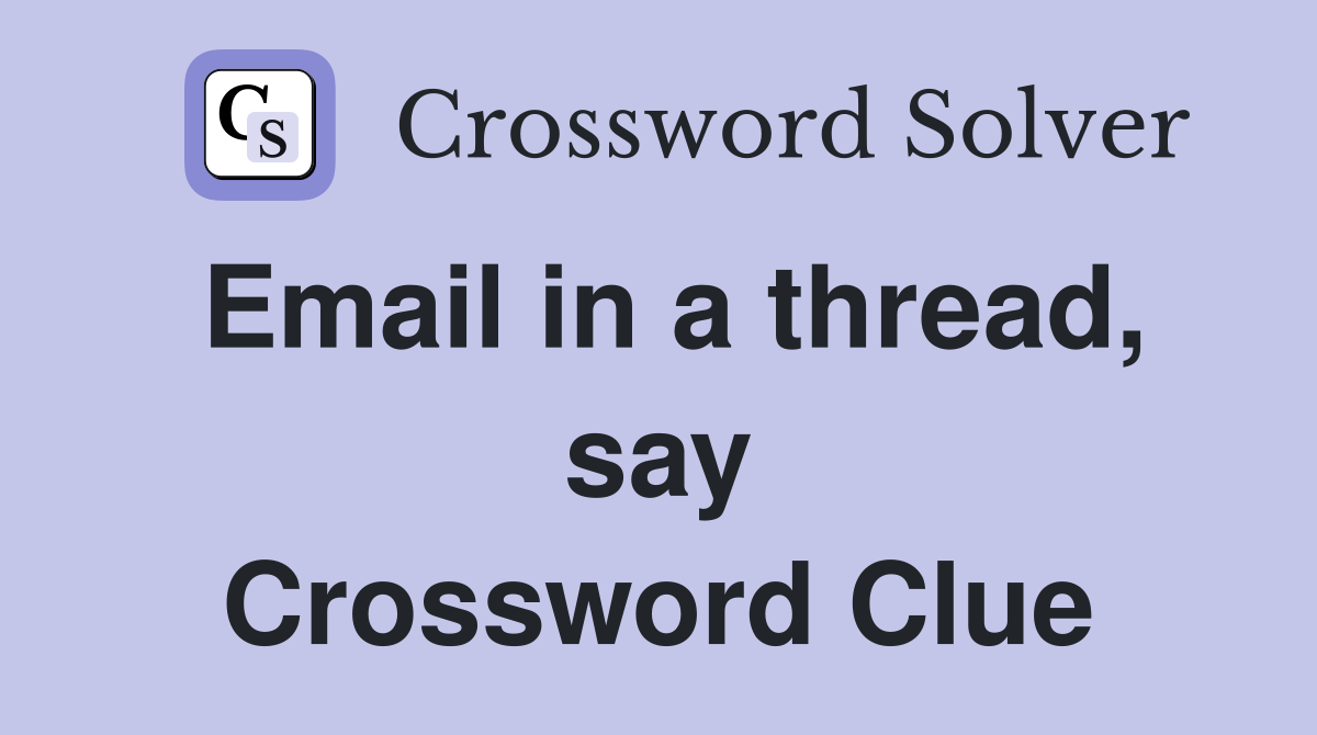 Email in a thread, say Crossword Clue