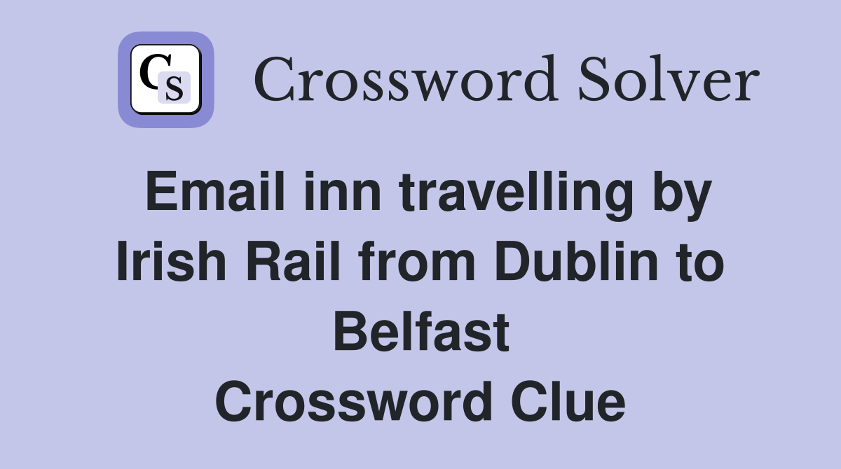 Email inn travelling by Irish Rail from Dublin to Belfast Crossword Clue