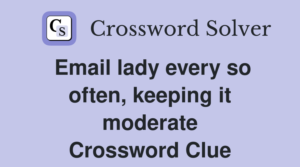 Email lady every so often, keeping it moderate Crossword Clue
