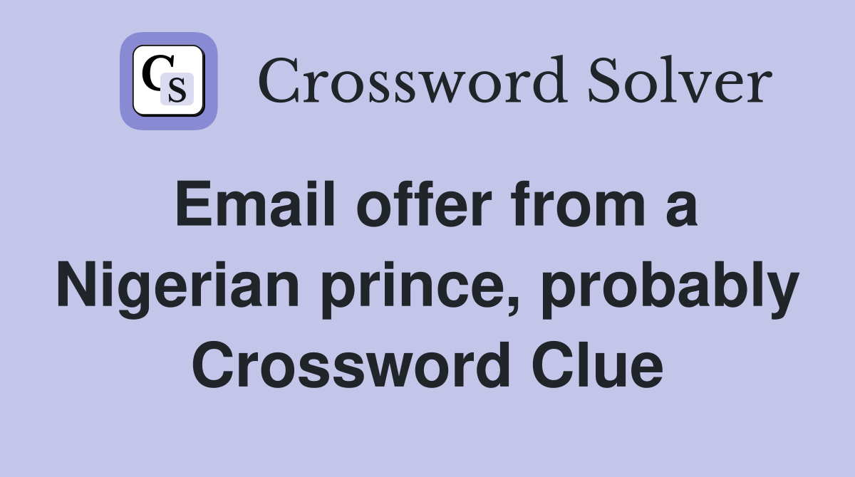 Email offer from a Nigerian prince, probably Crossword Clue