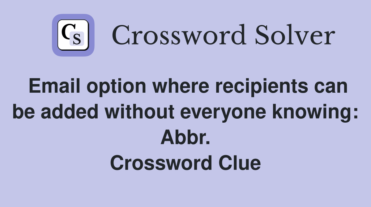 Email option where recipients can be added without everyone knowing: Abbr. Crossword Clue