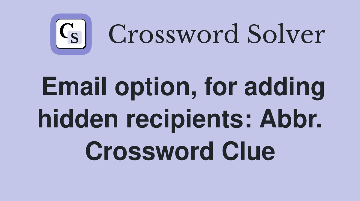 Email option, for adding hidden recipients: Abbr. Crossword Clue