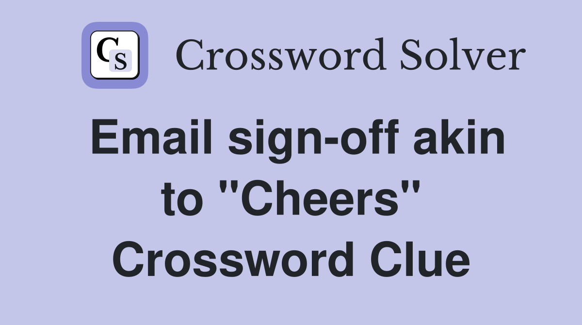 Email sign-off akin to "Cheers" Crossword Clue