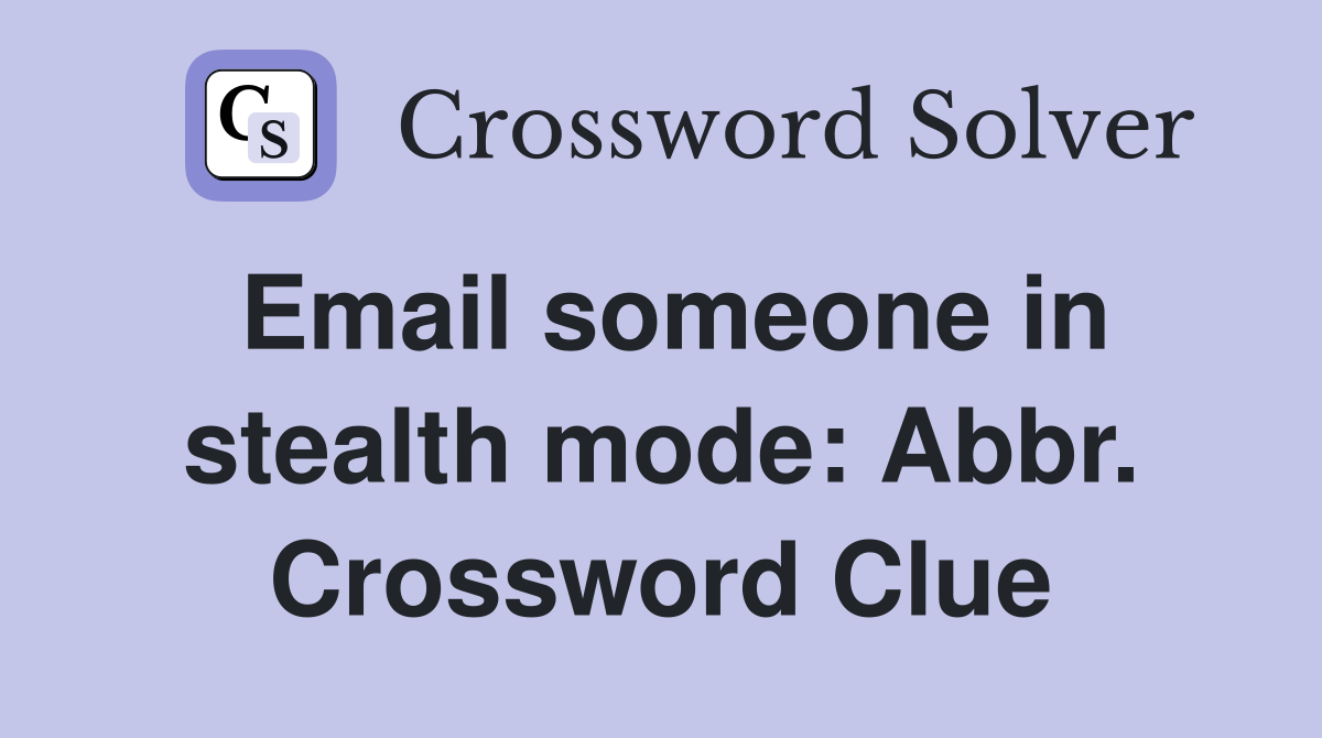Email someone in stealth mode: Abbr. Crossword Clue