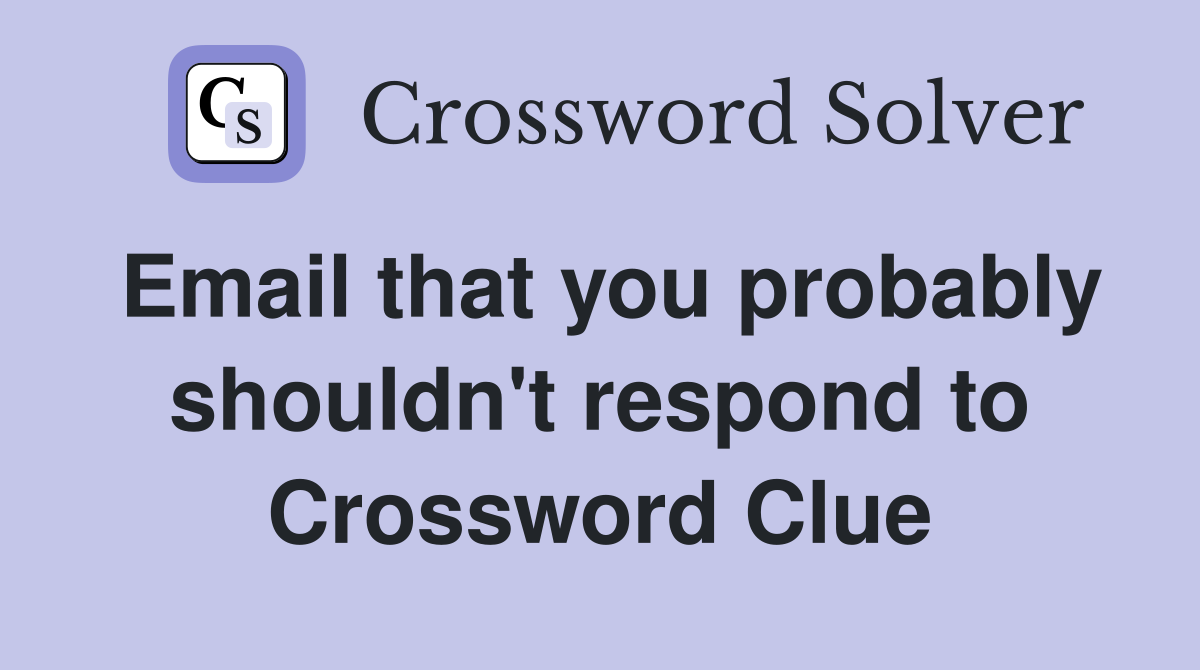 Email that you probably shouldn't respond to Crossword Clue