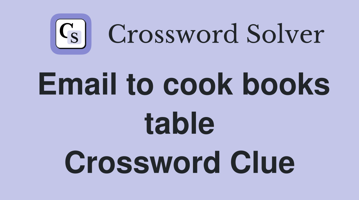Email to cook books table Crossword Clue