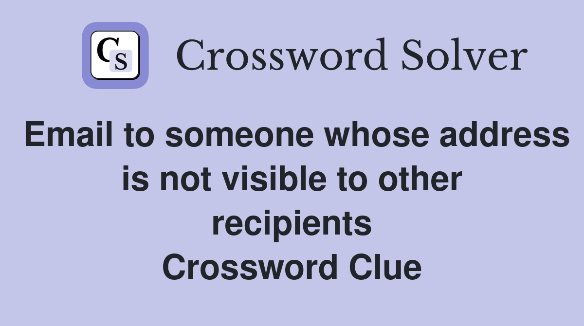 Email to someone whose address is not visible to other recipients Crossword Clue