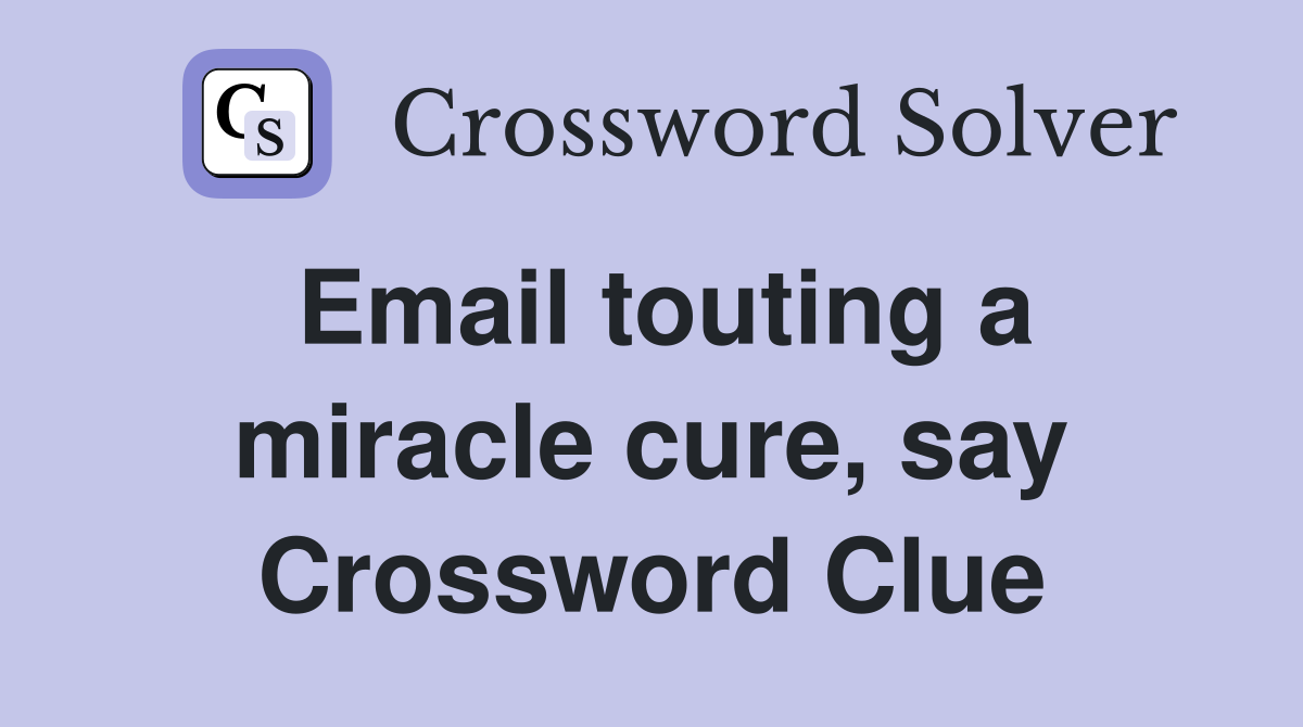 Email touting a miracle cure, say Crossword Clue